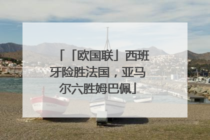 「欧国联」西班牙险胜法国，亚马尔六胜姆巴佩