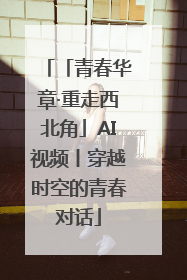 「青春华章·重走西北角」AI视频丨穿越时空的青春对话