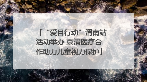 “爱目行动”渭南站活动举办 京渭医疗合作助力儿童视力保护