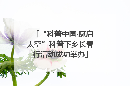 “科普中国·愿启太空”科普下乡长春行活动成功举办