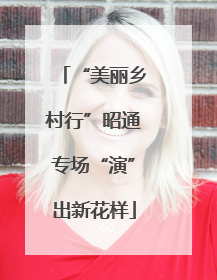 “美丽乡村行”昭通专场“演”出新花样
