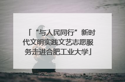 “与人民同行”新时代文明实践文艺志愿服务走进合肥工业大学
