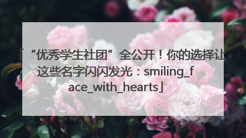 “优秀学生社团”全公开！你的选择让这些名字闪闪发光：smiling_face_with_hearts