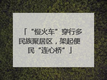 “慢火车”穿行多民族聚居区，架起便民“连心桥”