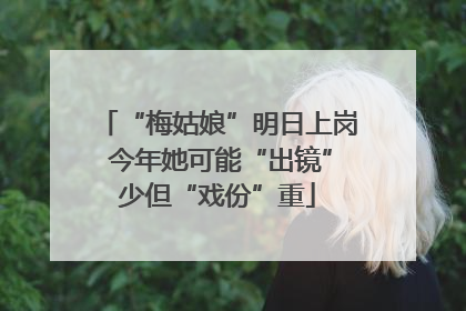 “梅姑娘”明日上岗 今年她可能“出镜”少但“戏份”重