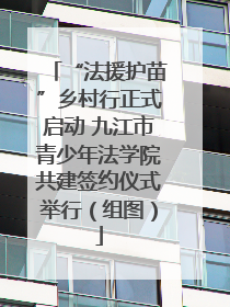 “法援护苗”乡村行正式启动 九江市青少年法学院共建签约仪式举行（组图）