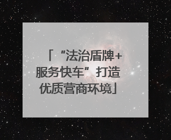 “法治盾牌+服务快车”打造优质营商环境