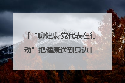 “聊健康·党代表在行动”把健康送到身边
