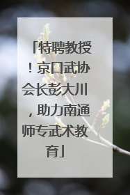 特聘教授！京口武协会长彭大川，助力南通师专武术教育