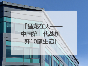 猛龙在天——中国第三代战机歼10诞生记