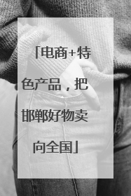 电商+特色产品，把邯郸好物卖向全国
