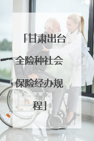 甘肃出台全险种社会保险经办规程