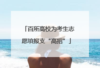 百所高校为考生志愿填报支“高招”