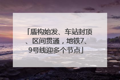 盾构始发、车站封顶、区间贯通，地铁7、9号线迎多个节点