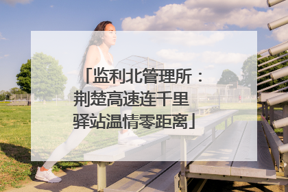 监利北管理所：荆楚高速连千里 驿站温情零距离