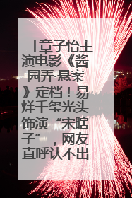 章子怡主演电影《酱园弄·悬案》定档！易烊千玺光头饰演“宋瞎子”，网友直呼认不出！