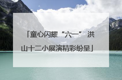 童心闪耀“六一” 洪山十二小展演精彩纷呈