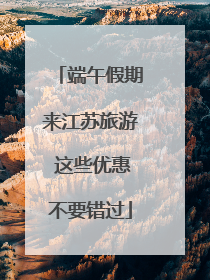 端午假期来江苏旅游 这些优惠不要错过