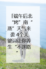 端午后北“烤”南“蒸”天气来袭 4个关键词让你养生“不迷路”