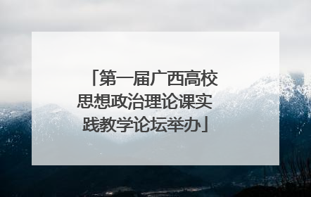 第一届广西高校思想政治理论课实践教学论坛举办