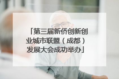 第三届新侨创新创业城市联盟（成都）发展大会成功举办