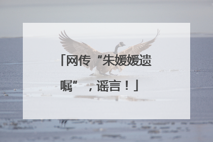 网传“朱媛媛遗嘱”，谣言！