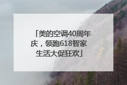 美的空调40周年庆，领跑618智家生活大促狂欢