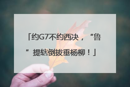 约G7不约西决，“鲁”提辖倒拔垂杨柳！