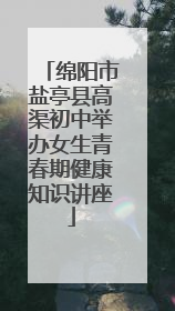 绵阳市盐亭县高渠初中举办女生青春期健康知识讲座