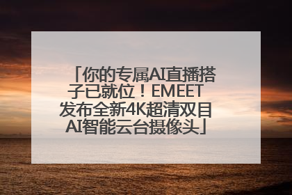 你的专属AI直播搭子已就位！EMEET发布全新4K超清双目AI智能云台摄像头
