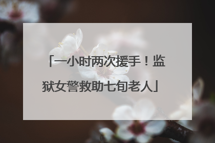 一小时两次援手！监狱女警救助七旬老人