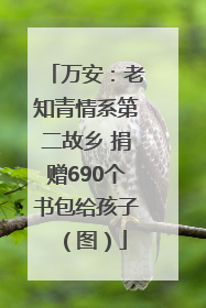 万安：老知青情系第二故乡 捐赠690个书包给孩子（图）