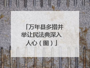 万年县多措并举让民法典深入人心（图）