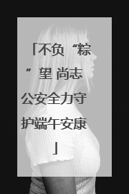 不负“粽”望 尚志公安全力守护端午安康