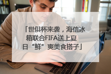 世俱杯来袭，海信冰箱联合FIFA送上夏日“鲜”爽美食搭子