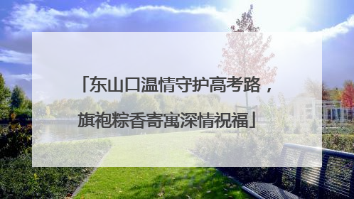 东山口温情守护高考路，旗袍粽香寄寓深情祝福