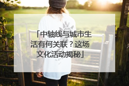中轴线与城市生活有何关联？这场文化活动揭秘