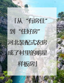 从“有房住”到“住好房” 河北装配式农房成了村里的明星样板房