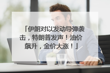 伊朗对以发动导弹袭击，特朗普发声！油价飙升，金价大涨！