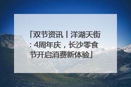 双节资讯丨洋湖天街：4周年庆，长沙零食节开启消费新体验