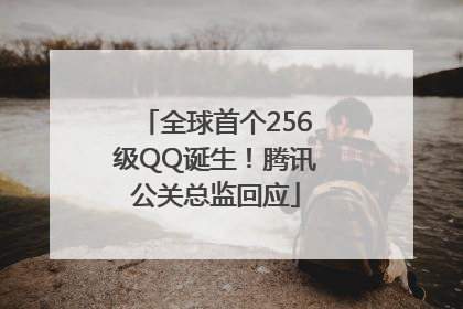 全球首个256级QQ诞生！腾讯公关总监回应