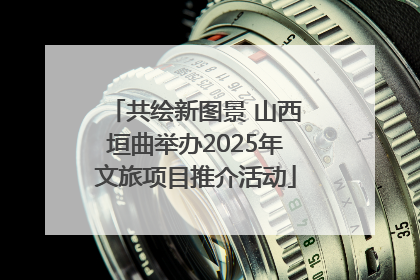 共绘新图景 山西垣曲举办2025年文旅项目推介活动