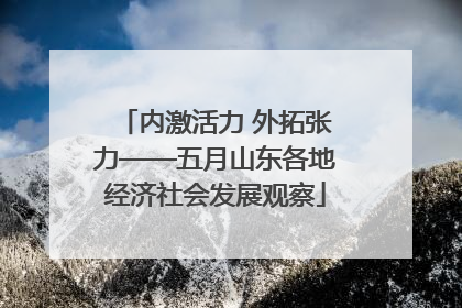 内激活力 外拓张力——五月山东各地经济社会发展观察