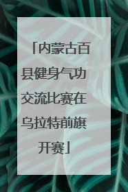 内蒙古百县健身气功交流比赛在乌拉特前旗开赛