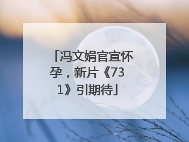 冯文娟官宣怀孕，新片《731》引期待