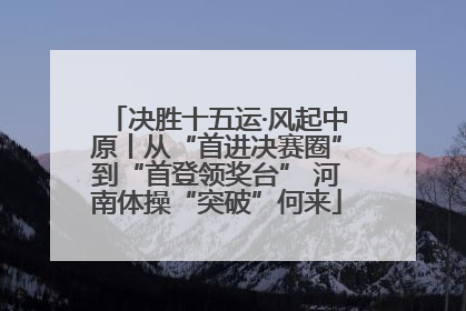决胜十五运·风起中原丨从“首进决赛圈”到“首登领奖台” 河南体操“突破”何来