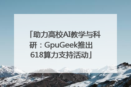 助力高校AI教学与科研：GpuGeek推出618算力支持活动