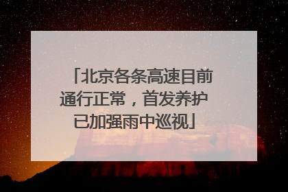 北京各条高速目前通行正常，首发养护已加强雨中巡视