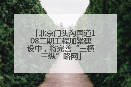 北京门头沟国道108三期工程加紧建设中，将完善“三横三纵”路网
