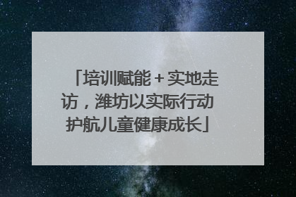 培训赋能＋实地走访，潍坊以实际行动护航儿童健康成长